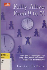 Image of FULLY ALIVE FROM 9 TO 5 Menciptakan Lingkungan Kerja yang Sehat, Penuh Rasa Humor, Belas Ksaih, dan Kebenaran